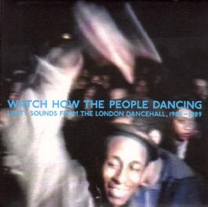 Watch How The People Dancing: Unity Sounds From The London Dancehall1986-1989