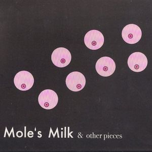 Mole's Milk and Other Pieces