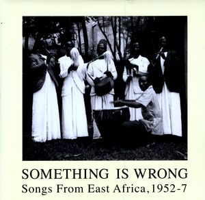 Something Is Wrong: Songs From East Africa, 1952-7