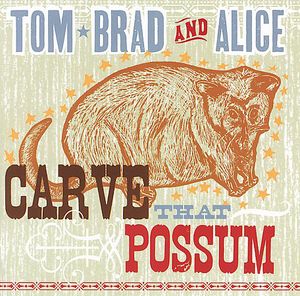 Tom Brad & Alice : Carve the Possum