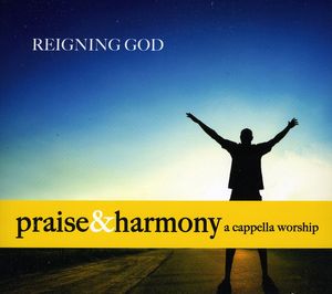 Reigning God: Praise & Harmony a Cappella Worship