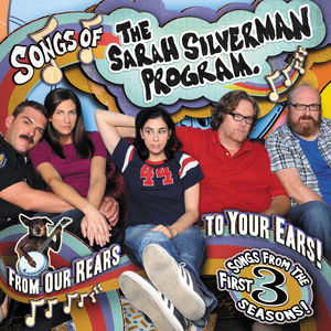 The Sarah Silverman Program: Songs Of The Sarah Silverman Program - From Our Rears To Your Ears!