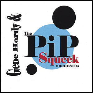 Gene Hardy And The Pip Squeek Orchestra