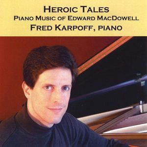 Heroic Tales: Piano Music of Edward MacDowell
