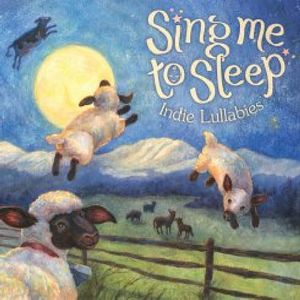 Sing Me To Sleep: Indie Lullabies