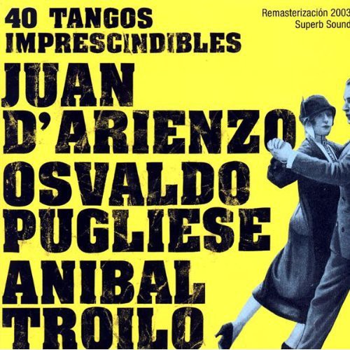 40 Tangos Imprescindibles|Juan D'Arienzo/Osvaldo Pugliese/Aníbal Troilo