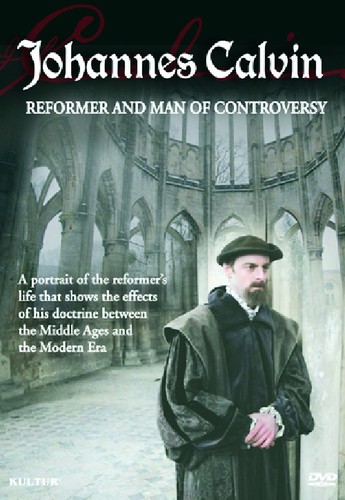 Johannes Calvin: Reformer and Man of Controversy