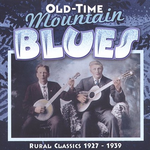 Old Time Mountain Blues: Rural Classics 1927-1939