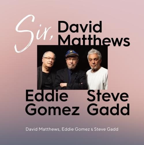 Sir.|David Matthews/Eddie Gomez (Bassist)/Steve Gadd (Drums)