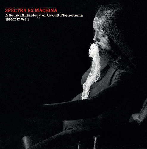 Spectra Ex Machina:A Sound Anthology of Occult Phenomena 1920-2017 , Vol. 1|Various Artists