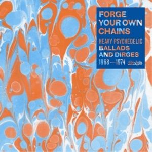 Forge Your Own Chains: Psychedelic Ballads and Dirges 1968-1974
