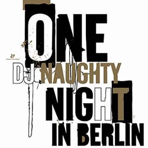 Dj Naughty Presents One Naughty Night In Berlin