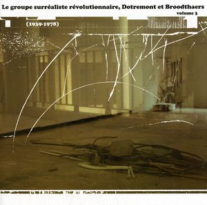 Le Groupe Surrealiste Revolutionnaire Dotremont Et Broodthaers, Vol. 3