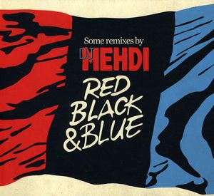 Red, Black and Blue: Remixes By Dj Mehdi