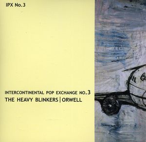 Heavy Blinkers/Orwell : Intercontinental Pop Exchange No. 3