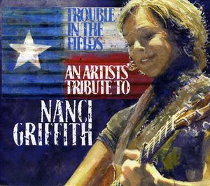 Trouble in Fields: Tribute to Nanci Griffith / Various