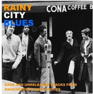 Rainy City Blues: Rare & Unreleased Tracks from Manchester Beat Groups