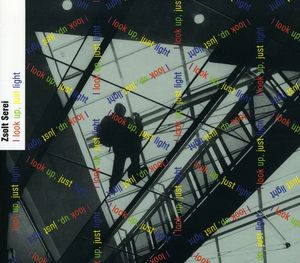 I Look Up Just Light: Music of Zsolt Serei