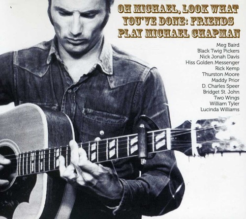 Oh Michael, Look What You've Done: Friends Play Michael Chapman|Various Artists