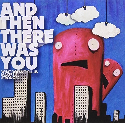 What Doesn't Kill Us Makes Us Stronger|And Then There Was You