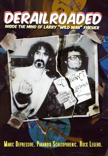 Derailroaded: Inside the Mind of Larry &quot;Wild Man&quot; Fischer