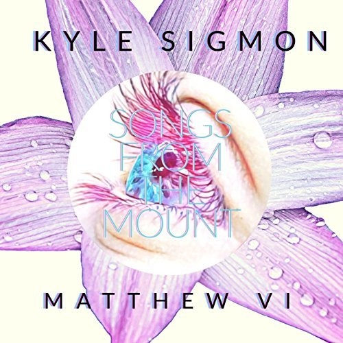 Songs From the Mount: Matthew VI|Kyle Sigmon