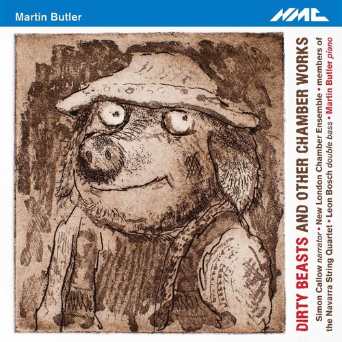 Martin Butler: Dirty Beasts & Other Chamber Works|Butler, M. / Callow, Simon / Butler, Martin