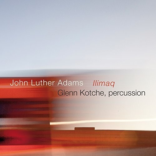 John Luther Adams: Ilimaq|John Luther Adams/Glenn Kotche
