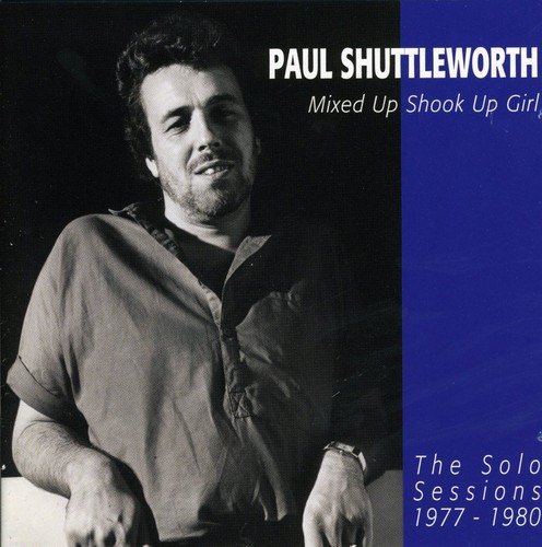 Mixed Up Shook Up Girl: The Solo Sessions 1977-1980|Paul Shuttleworth/Kursaal Flyers