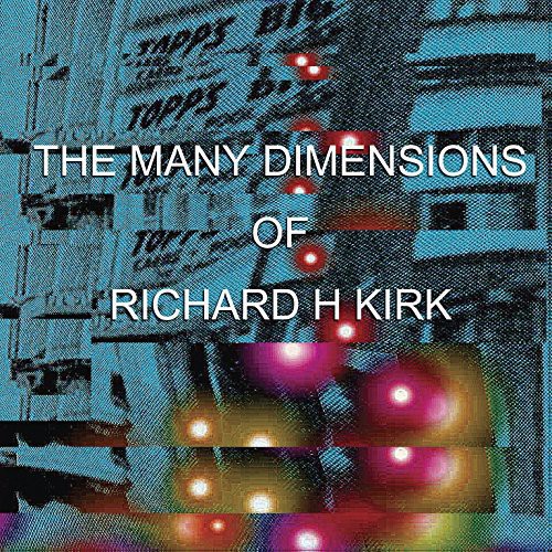 The Many Dimensions of Richard H. Kirk|Richard H. Kirk