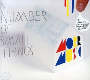 A Number Of Small Things: A Collection Of Morr Music Singles From 2001-2007