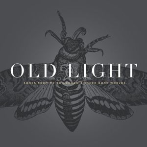 Old Light: Songs From My Childhood and Other Gone Worlds