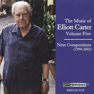 Music of Elliott Carter 5 (9 Compositions 1994-02)