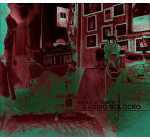 The Life and Times Of Laddio Bolocko