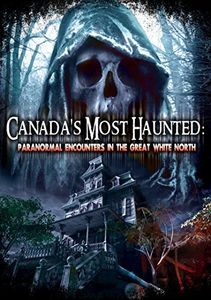 Canadas Most Haunted: Paranormal Encounters in the