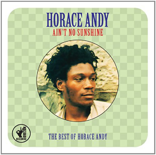 Ain't No Sunshine: Best Of Horace Andy|Horace Andy