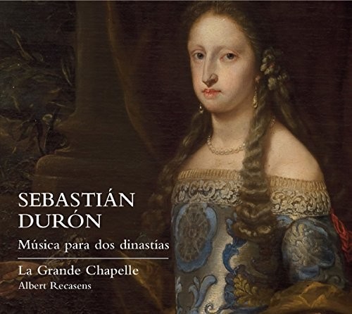 Sebastian Duron: Music For Two Dynasties|Duron / La Grande Chapelle / Albert Recasens