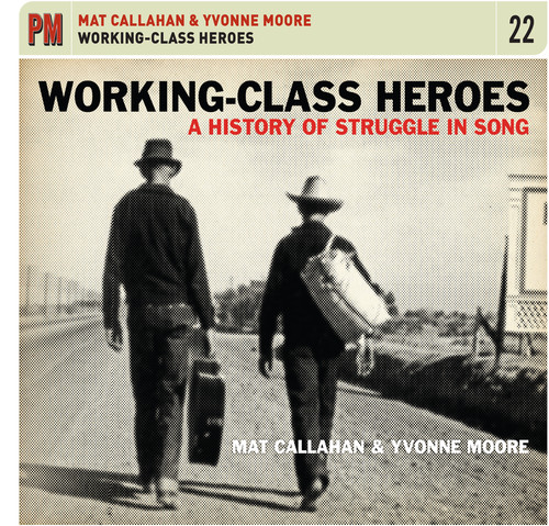 Working-Class Heroes: A History of Struggle in Song|Yvonne Moore/Mat Callahan