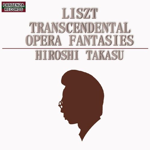 Liszt Transcendental Opera Fantasies|Hiroshi Takasu