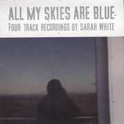 All My Skies Are Blue , Sarah White