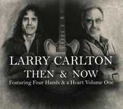 Then and Now Featuring Four Hands and A Heart, Vol. 1 , Larry Carlton