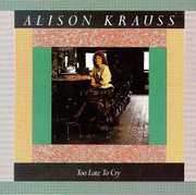 Too Late to Cry , Alison Krauss
