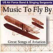 Music to Fly By: Great Songs of Aviation , U.S. Air Force Band & Singing Sergeants