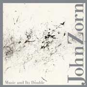 Music & It's Double , John Zorn