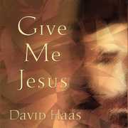 Give Me Jesus , David Haas