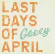 Gooey , Last Days of April