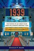 1939: The Making of Six Great Films from Hollywood's Greatest Year , Charles F. Adams