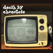 Bric-A-Brac , Death by Chocolate