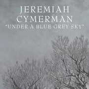 Under a Blue Grey Sky , Jeremiah Cymerman