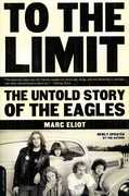 To the Limit: The Untold Story of the Eagles , Marc Eliot